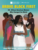 Brave. Black. First. 50+ African American Women Who Changed the World cover