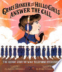 Grace Banker and Her Hello Girls Answer the Call: The Heroic Story of WWI Telephone Operators cover