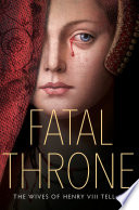 Fatal Throne: The Wives of Henry VIII Tell All cover