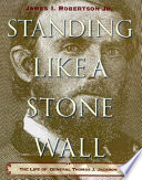 Standing Like a Stone Wall: The Life of General Thomas J. Jackson cover
