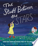 The Stuff Between the Stars: How Vera Rubin Discovered Most of the Universe cover