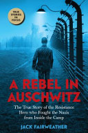 A Rebel in Auschwitz: The True Story of the Resistance Hero Who Fought the Nazis from Inside the Camp cover