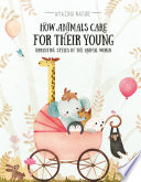 How Animals Care for Their Young: Parenting Styles in the Animal World cover