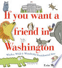 If You Want a Friend in Washington: Wacky, Wild & Wonderful Presidential Pets cover