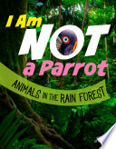 I Am Not a Parrot: Animals in the Rain Forest cover