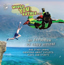 Would You Rather... Go Skydiving or Cliff Diving? ...And Other Daring Questions About Exploits, Feats, and Stunts cover
