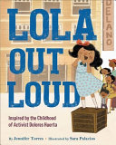Lola Out Loud: Inspired by the Childhood of Activist Dolores Huerta cover