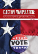 Election Manipulation: Is America's Voting System Secure? cover