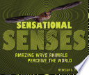 Sensational Senses: Amazing Ways Animals Perceive the World cover
