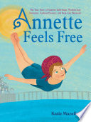 Annette Feels Free: The True Story of Annette Kellerman, World-Class Swimmer, Fashion Pioneer, and Real-Life Mermaid cover