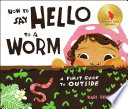 How to Say Hello to a Worm: A First Guide to Outside cover