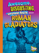 Awesome, Disgusting, Unusual Facts about Roman Gladiators cover
