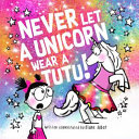 Never Let a Unicorn Wear a Tutu! cover