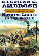 Nothing Like It in the World: The Men Who Built the Transcontinental Railroad 1863-1869 cover
