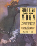Shooting for the Moon: The Amazing Life and Times of Annie Oakley cover