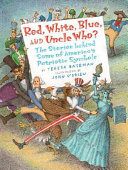 Red, White, Blue, and Uncle Who? The Stories Behind Some of America's Patriotic Symbols cover
