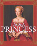 To Be a Princess: The Fascinating Lives of Real Princesses cover
