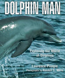 Dolphin Man: Exploring the World of Dolphins cover