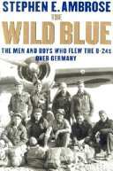 The Wild Blue: The Men and Boys Who Flew the B-24s over Germany cover