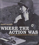Where the Action Was: Women War Correspondents in WW II cover