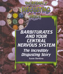 Barbiturates and Your Central Nervous System: The Incredibly Disgusting Story cover