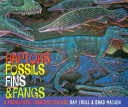 Raptors, Fossils, Fins & Fangs: A Prehistoric Creature Feature cover