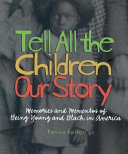 Tell All the Children Our Story: Memories & Momentos of Being Young & Black in America cover