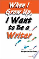 When I Grow Up, I Want to Be a Writer cover