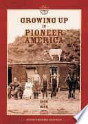 Growing Up in Pioneer America: 1800 to 1890 cover