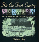 This Our Dark Country: The American Settlers of Liberia cover