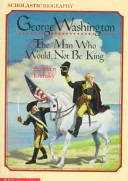 George Washington: The Man Who Would Not Be King cover
