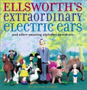 Ellsworth's Extraordinary Electric Ears and Other Amazing Alphabet Anecdotes cover