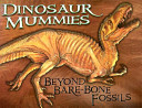 Dinosaur Mummies: Beyond Bare-Bone Fossils cover