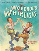 The Wondrous Whirligig: The Wright Brothers' First Flying Machine cover