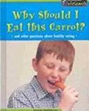 Why Should I Eat This Carrot? And Other Questions About Healthy Eating cover