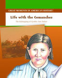 Life with the Comanches: The Kidnapping of Cynthia Ann Parker cover