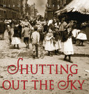 Shutting out the Sky: Life in the Tenements of New York 1880-1924 cover