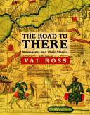The Road to There: Mapmakers and Their Stories cover