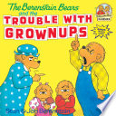 The Berenstain Bears and the Trouble with Grownups cover