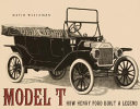 Model T: How Henry Ford Built a Legend cover
