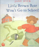 Little Brown Bear Won't Go to School! cover