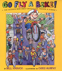Go Fly a Bike! The Ultimate Book of Bicycle Fun, Freedom, and Science cover