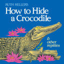 How to Hide a Crocodile & Other Reptiles cover