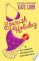 Spanish Holiday or, How I Transformed the Worst Vacation Ever into the Best Summer of My Life cover