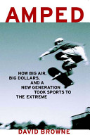 Amped: How Big Air, Big Dollars, and a New Generation Took Sports to the Extreme cover