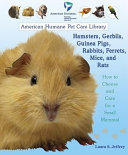 Hamsters, Gerbils, Guinea Pigs, Rabbits, Ferrets, Mice, and Rats: How to Choose and Care for a Small Mammal cover