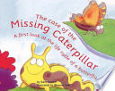 The Case of the Missing Caterpillar: A First Look at the Life Cycle of a Butterfly cover