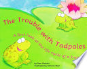 The Trouble with Tadpoles: A First Look at the Life Cycle of a Frog cover