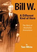 Bill W. a Different Kind of Hero: The Story of Alcoholics Anonymous cover