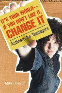 It's Your World--If You Don't Like It, Change It: Activism for Teenagers cover